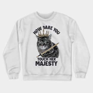 How Dare You Touch Her Majesty Cat Mom Cat Lovers Funny Cat Crewneck Sweatshirt